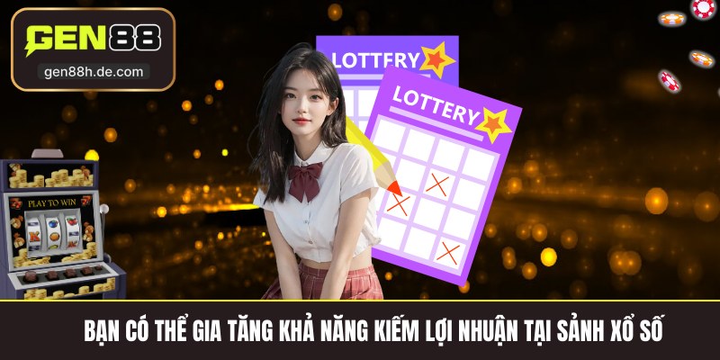 Bạn có thể gia tăng khả năng kiếm lợi nhuận tại sảnh xổ số