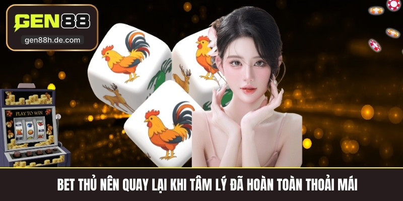 Bet thủ nên quay lại khi tâm lý đã hoàn toàn thoải mái 
