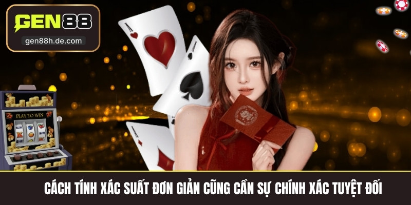 Cách tính xác suất đơn giản cũng cần sự chính xác tuyệt đối