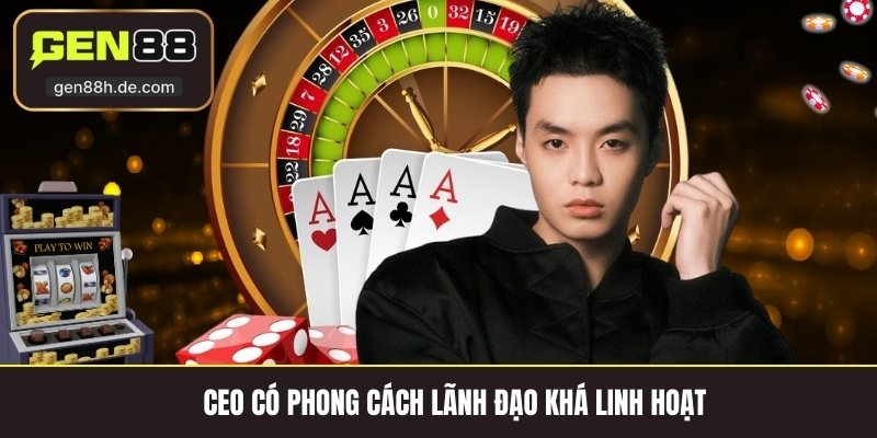 CEO có phong cách lãnh đạo khá linh hoạt