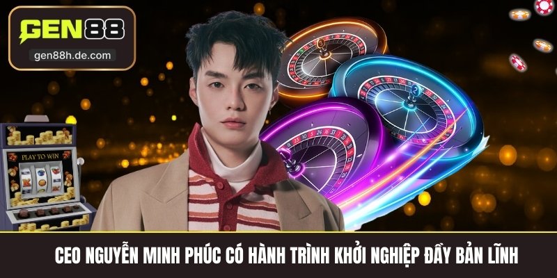 CEO Nguyễn Minh Phúc có hành trình khởi nghiệp đầy bản lĩnh 