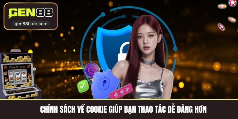 Chính sách về Cookie giúp bạn thao tác dễ dàng hơn