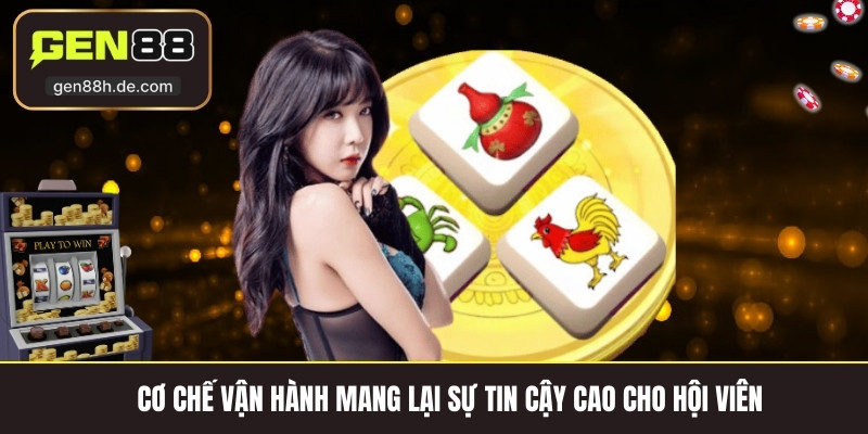 Cơ chế vận hành mang lại sự tin cậy cao cho hội viên