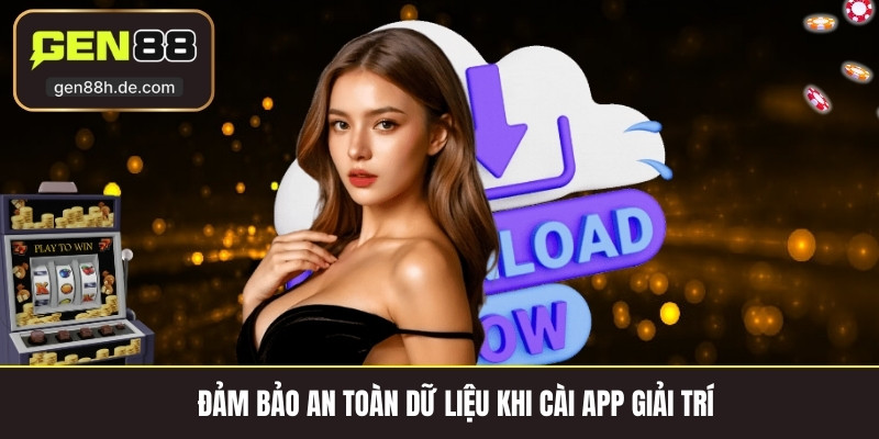 Đảm bảo an toàn dữ liệu khi cài app giải trí