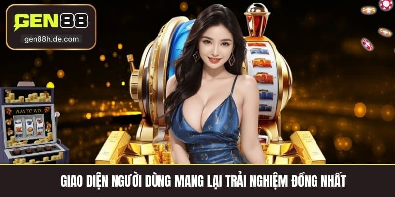 Giao diện người dùng mang lại trải nghiệm đồng nhất 