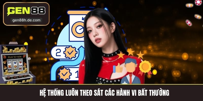 Hệ thống luôn theo sát các hành vi bất thường 