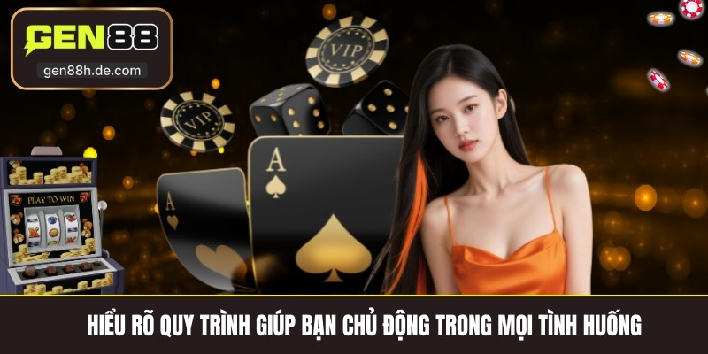 Hiểu rõ quy trình giúp bạn chủ động trong mọi tình huống 