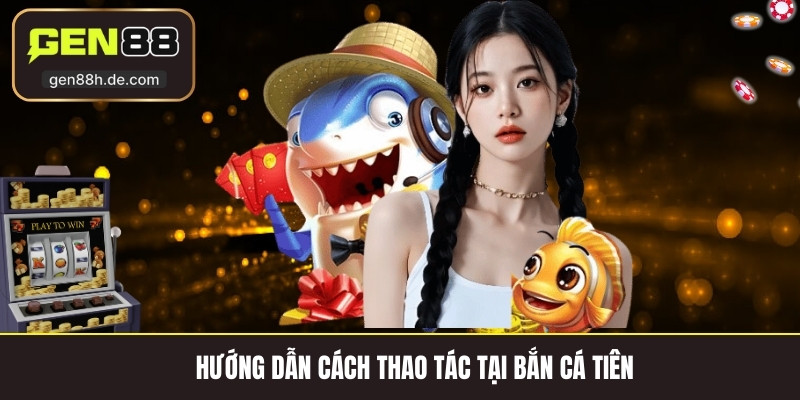 Hướng dẫn cách thao tác tại bắn cá tiên