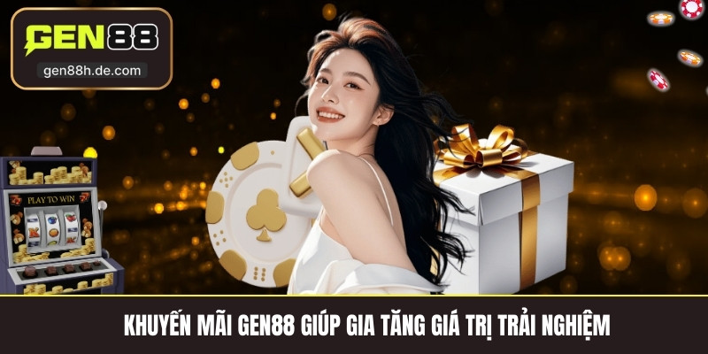 Khuyến mãi gen88 giúp gia tăng giá trị trải nghiệm