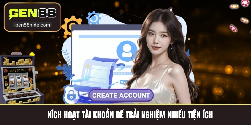 Kích hoạt tài khoản để trải nghiệm nhiều tiện ích