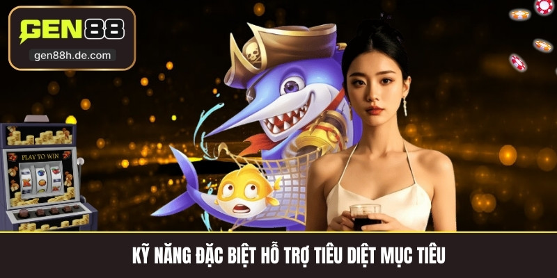 Kỹ năng đặc biệt hỗ trợ tiêu diệt mục tiêu