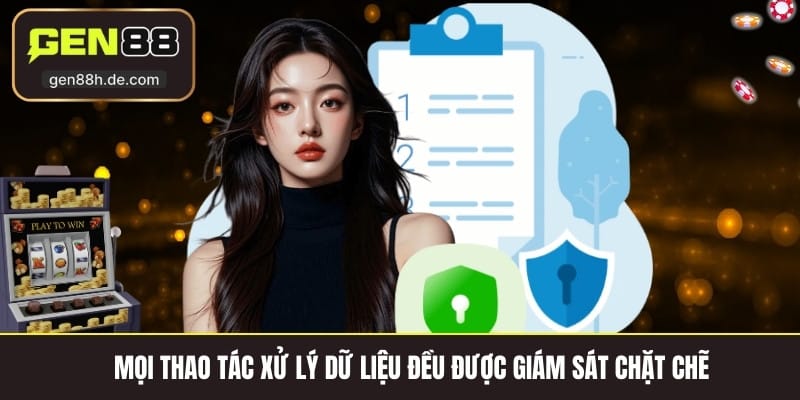 Mọi thao tác xử lý dữ liệu đều được giám sát chặt chẽ 