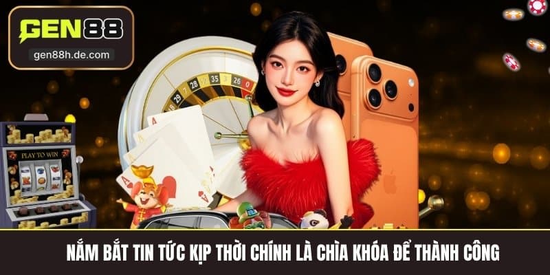 Nắm bắt tin tức kịp thời chính là chìa khóa để thành công 