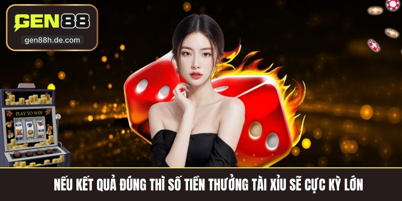 Nếu kết quả đúng thì số tiền thưởng tài xỉu sẽ cực kỳ lớn