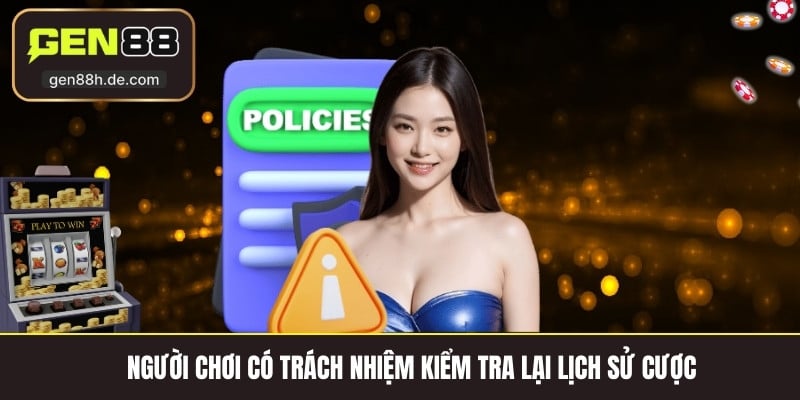 Người chơi có trách nhiệm kiểm tra lại lịch sử cược 