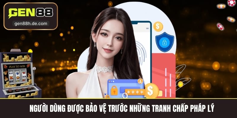 Người dùng được bảo vệ trước những tranh chấp pháp lý 