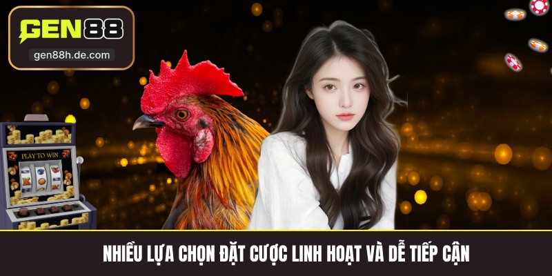 Nhiều lựa chọn đặt cược linh hoạt và dễ tiếp cận