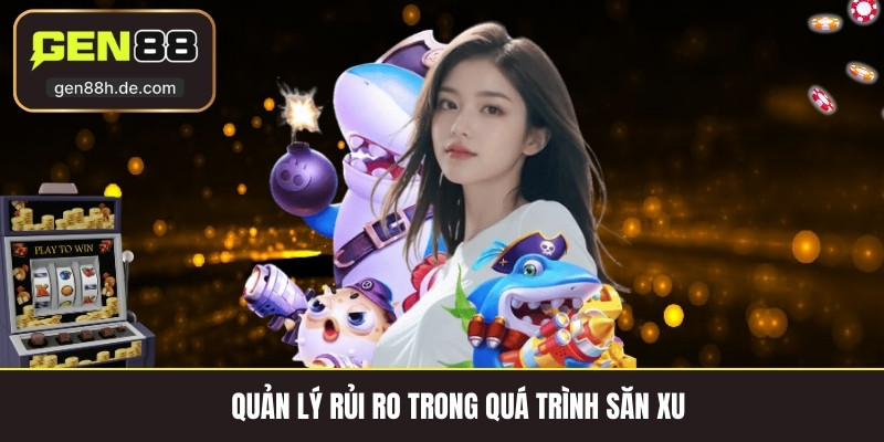 Quản lý rủi ro trong quá trình săn xu
