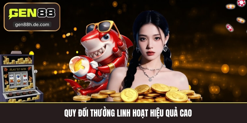 Quy đổi thưởng linh hoạt hiệu quả cao