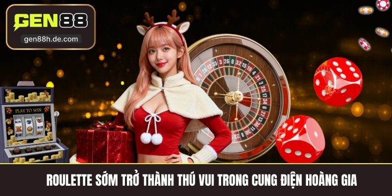 Roulette sớm trở thành thú vui trong cung điện hoàng gia 