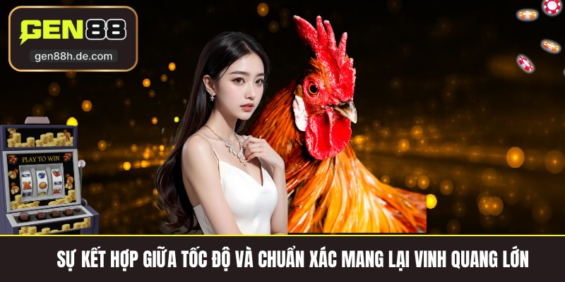 Sự kết hợp giữa tốc độ và chuẩn xác mang lại vinh quang lớn