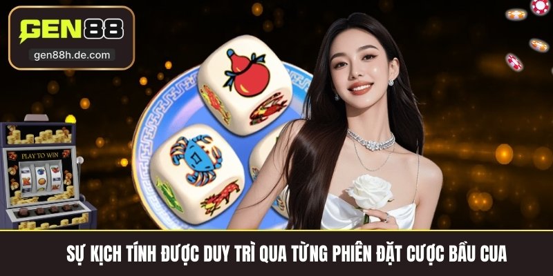Sự kịch tính được duy trì qua từng phiên đặt cược bầu cua