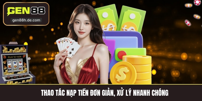 Thao tác nạp tiền đơn giản, xử lý nhanh chóng