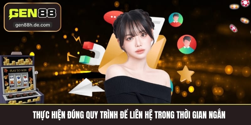 Thực hiện đúng quy trình để liên hệ trong thời gian ngắn 