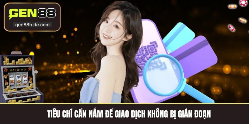 Tiêu chí cần nắm để giao dịch không bị gián đoạn