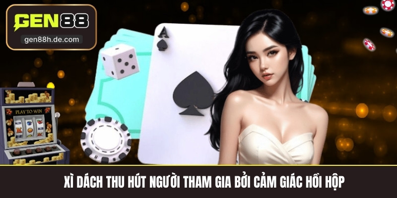 Xì dách thu hút người tham gia bởi cảm giác hồi hộp 