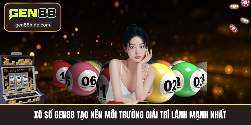 Xổ số gen88 tạo nên môi trường giải trí lành mạnh nhất
